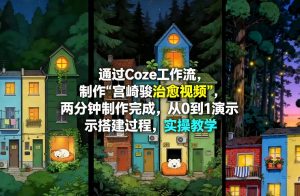 通过Coze工作流制作《宫崎骏治愈视频》,两分钟制作完成,从0到1演示搭建过程,实操教学-世康聊项目