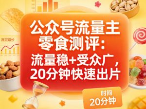 公众号流量主之零食测评赛道,流量稳+受众广,20分钟一条作品-世康聊项目