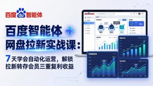 百度智能体 + 网盘拉新实战课:7 天学会自动化运营,解锁拉新转存会员三重复利收益-世康聊项目