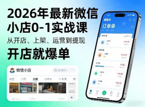 2026年最新微信小店0-1实战课，从开店、上架、运营到提现，开店就爆单-世康聊项目