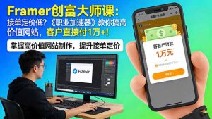 Framer 创富大师课：接单定价低？《职业加速器》教你搞高价值网站，客户直接付 1 万 +-世康聊项目