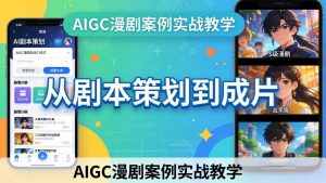 AIGC漫剧案例实战教学:从剧本策划到成片,手把手教学员用AI完成S级漫剧创作-世康聊项目