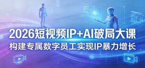 2026短视频IP+AI破局大课,构建专属数字员工实现IP暴力增长-世康聊项目