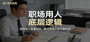 公众号付费文章：职场用人底层逻辑，领导用人首重可控，能力再强不如可靠听话-世康聊项目