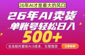 AI全自动卖货，0成本出单，单账号轻松日入500+，24小时出收益，无需囤货【揭秘】-世康聊项目