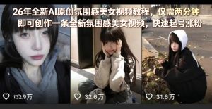 26年全新AI原创氛围感美女视频教程，仅需两分钟即可创作一条全新氛围感美女视频，快速起号涨粉-世康聊项目
