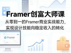 Framer创富大师课，从零到一的Framer商业实战能力，实现设计技能向稳定收入的转化-世康聊项目