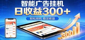 2026智能广告挂机项目，单机日入轻松变现，零门槛AI自动运行，闲时赚零花钱-世康聊项目