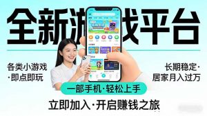 全新平台各类小游戏 一部手机即可操作 小白轻松上手 长期稳定 居家月入过万！！！-世康聊项目