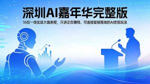 2026深圳AI嘉年华完整版:16位一线实战大咖亲授,只讲正在赚钱、可直接复制落地的AI变现玩法-世康聊项目