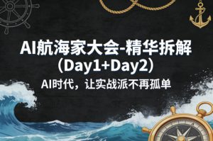 AI航海家大会-精华拆解(Day1+Day2)AI时代,让实战派不再孤单-世康聊项目