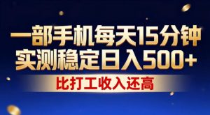 一部手机每天15分钟，实测稳定日入500+，比打工收入还高，操作简单，一看就会【揭秘】-世康聊项目
