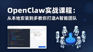 OpenClaw实战课程：从本地安装到多Agent协同，手把手教你打造AI智能团队-世康聊项目
