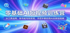 零基础AI短视频训练营：从工具运用、账号起号到变现，手把手教你用AI玩转短视频-世康聊项目