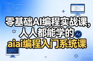 零基础AI编程实战课，人人都能学的ai编程入门系统课(更新0405)-世康聊项目