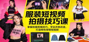 服装短视频拍摄技巧课：掌握拍摄剪辑技巧，学会衣物改造，打造特色穿搭短视频-世康聊项目