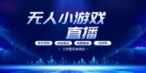 无人小游戏直播：0基础也能做的轻资产副业，解锁无人直播盈利新玩法，轻松月入1W+【揭秘】-世康聊项目