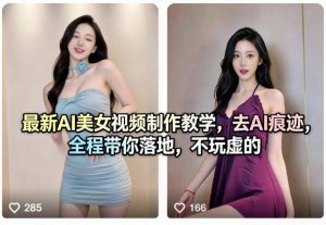 最新AI美女视频制作教学，去AI痕迹，全程带你落地，不玩虚的-世康聊项目