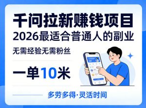 一单10米，不少人都在找的千问拉新賺钱项目，无需经验无需粉丝，2026最适合普通人副业-世康聊项目