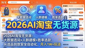 2026AI淘宝无货源-4月更新:大数据选词+人群建模+胜率选款,从选品到放大全自动化,月入1W+玩法-世康聊项目