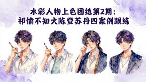 水彩人物上色团练第2期:祁煜不知火陈登苏丹四案例跟练,手把手提升绘画能力-世康聊项目