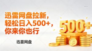 迅雷网盘锐评拉新，轻松日入几张，小白副业首选-世康聊项目