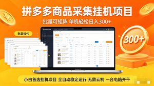 拼多多商品采集全自动挂机玩法 批量可矩阵 单机轻松日入300+-世康聊项目