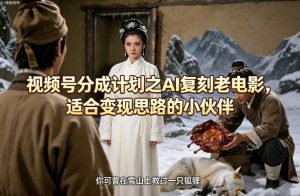 视频号分成计划之AI复刻老电影，适合变现思路的小伙伴-世康聊项目