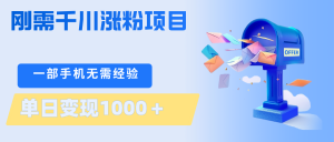 刚需千川涨粉项目，一部手机无需技术，单日变现1000＋当天做当天见收益-世康聊项目