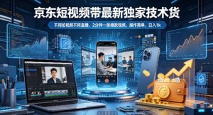 京东短视频带货最新独家技术，不用拍视频不用直播，2分钟一条爆款视频，操作简单，日入1k+【揭秘】-世康聊项目