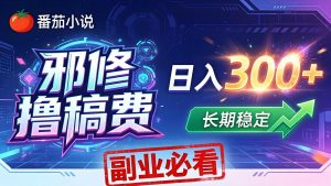 番茄邪修撸稿费，日入300+，每天 20 分钟！0 门槛躺赚，小白副业首选！-世康聊项目