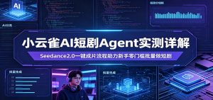 小云雀AI短剧Agent实测详解：Seedance2.0一键成片流程助力新手零门槛批量做短剧-世康聊项目