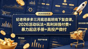 纪老师多多三月底总裁班线下复盘课，2026活动玩法+高利润强付费+暴力起店手册+高投产微付费-世康聊项目