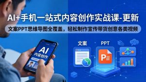 AI+手机一站式内容创作实战课-更新，文案PPT思维导图全覆盖，轻松制作宣传带货创意各类视频-世康聊项目